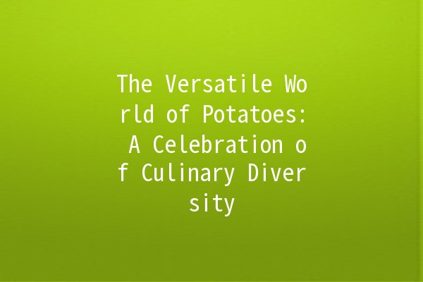 The Versatile World of Potatoes: A Celebration of Culinary Diversity 🥔✨