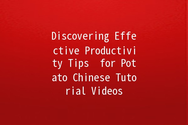 Discovering Effective Productivity Tips 🌟 for Potato Chinese Tutorial Videos