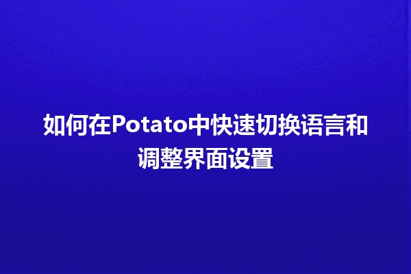 如何在Potato中快速切换语言和调整界面设置 🌎⚙️