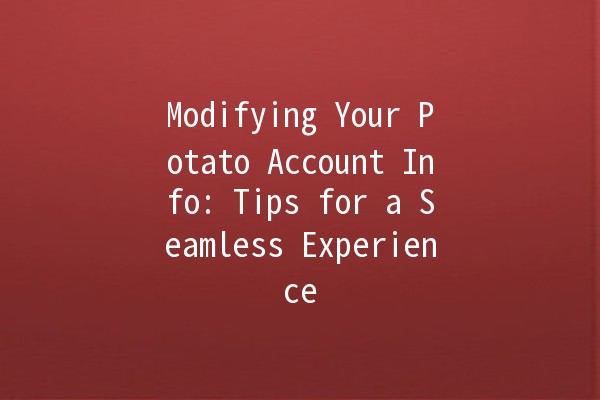 Modifying Your Potato Account Info: Tips for a Seamless Experience 🥔✨