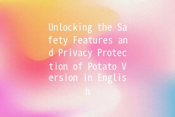 Unlocking the Safety Features and Privacy Protection of Potato Version in English 🍟🔒