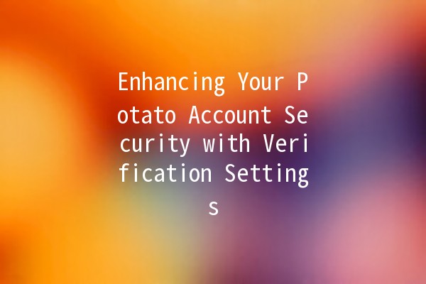 Enhancing Your Potato Account Security with Verification Settings 🔒🥔