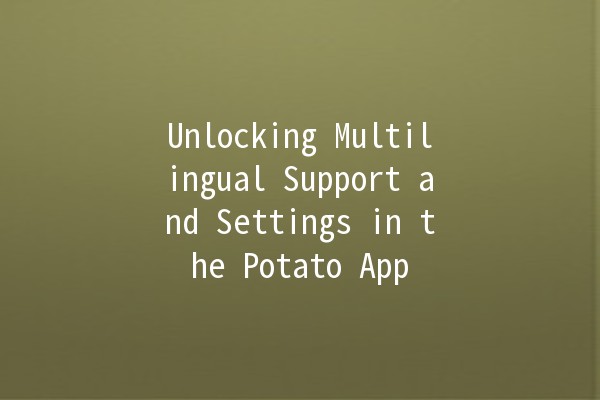 Unlocking Multilingual Support and Settings in the Potato App 🌍🥔