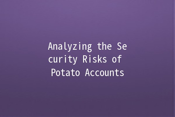 Analyzing the Security Risks of Potato Accounts 🥔🔒