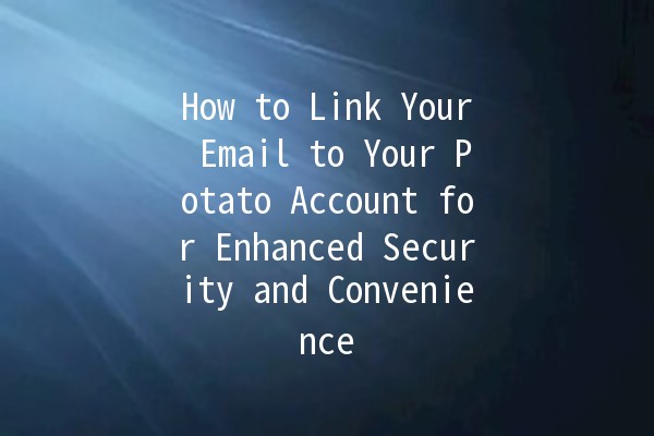 How to Link Your Email to Your Potato Account for Enhanced Security and Convenience 🍟✉️