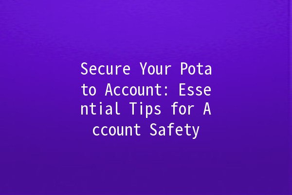 Secure Your Potato Account: Essential Tips for Account Safety 🥔🔒