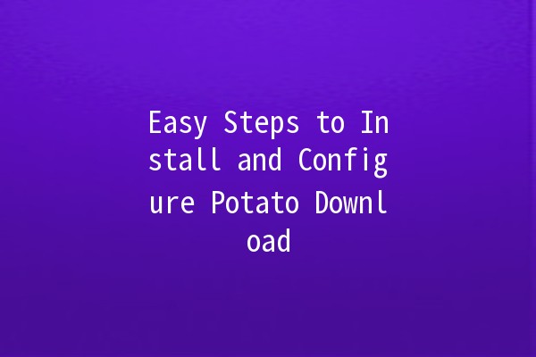 Easy Steps to Install and Configure Potato Download 📥🥔