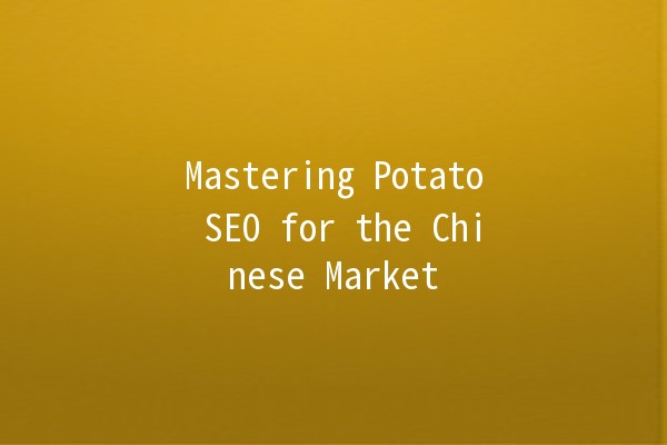 Mastering Potato SEO for the Chinese Market 🥔🌐