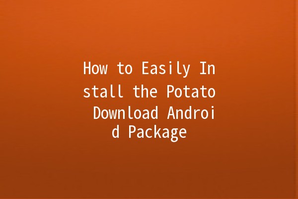 How to Easily Install the Potato Download Android Package 🚀📱