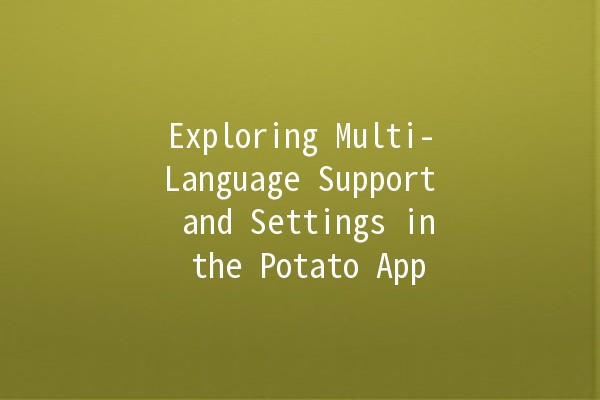 Exploring Multi-Language Support and Settings in the Potato App 🌍🥔