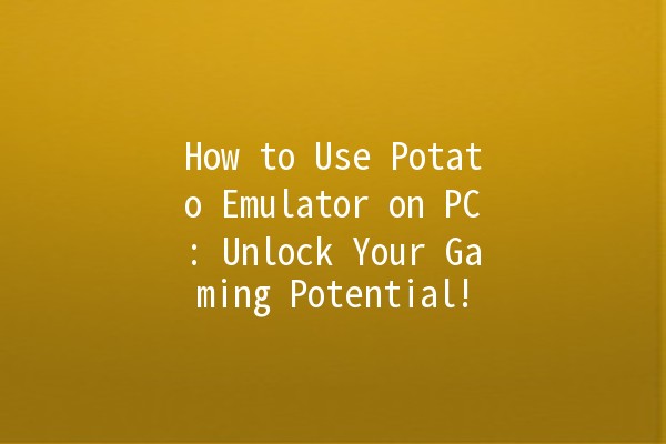 How to Use Potato Emulator on PC: Unlock Your Gaming Potential! 🎮✨