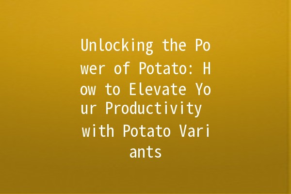 Unlocking the Power of Potato: How to Elevate Your Productivity with Potato Variants 🥔✨