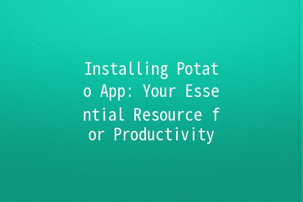 Installing Potato App: Your Essential Resource for Productivity 📱🚀