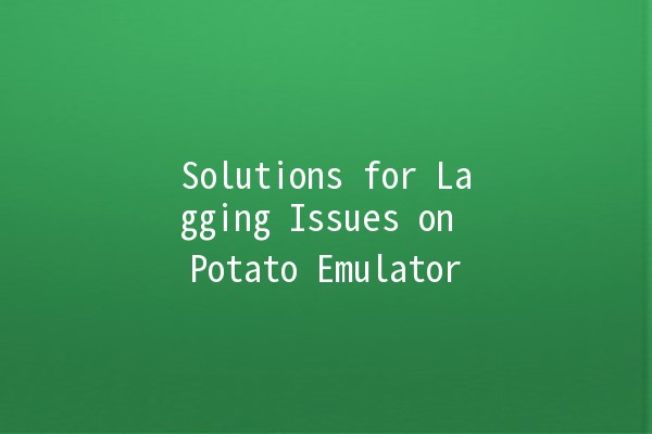 Solutions for Lagging Issues on Potato Emulator 🥔💻