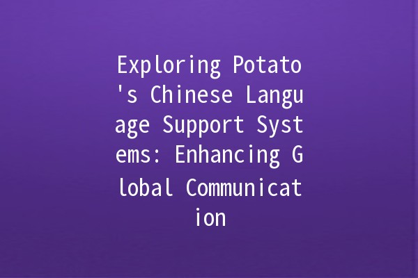 Exploring Potato's Chinese Language Support Systems: Enhancing Global Communication 🌐🥔