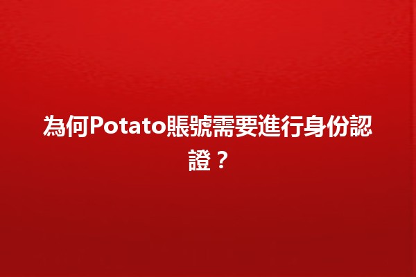 🌟 為何Potato賬號需要進行身份認證？👤