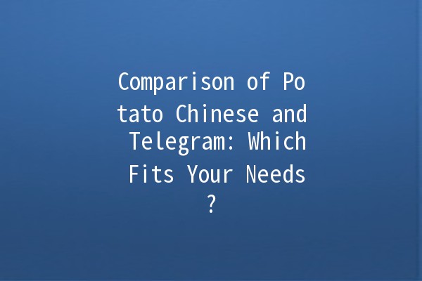 Comparison of Potato Chinese and Telegram: Which Fits Your Needs? 🥔📱