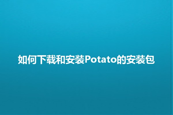 如何下载和安装Potato的安装包 🚀💻