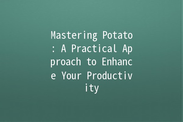 Mastering Potato: A Practical Approach to Enhance Your Productivity 🥔✨