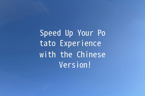 Speed Up Your Potato Experience with the Chinese Version! 🥔🚀