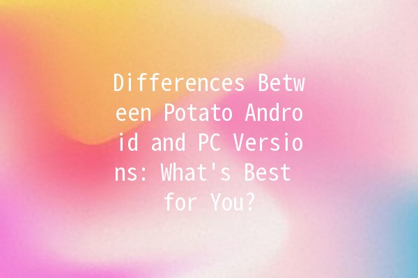 Differences Between Potato Android and PC Versions: What's Best for You? 🥔💻