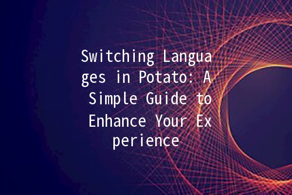 Switching Languages in Potato: A Simple Guide to Enhance Your Experience 🌍🥔