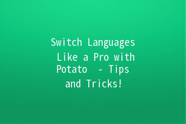 🌍 Switch Languages Like a Pro with Potato 🍟 - Tips and Tricks!