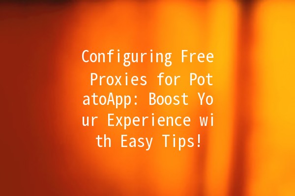 Configuring Free Proxies for PotatoApp: Boost Your Experience with Easy Tips! 🥔🚀