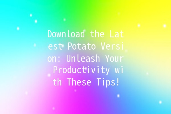 Download the Latest Potato Version: Unleash Your Productivity with These Tips! 🥔✨