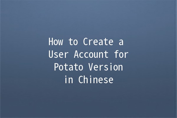 How to Create a User Account for Potato Version in Chinese 🍟📱