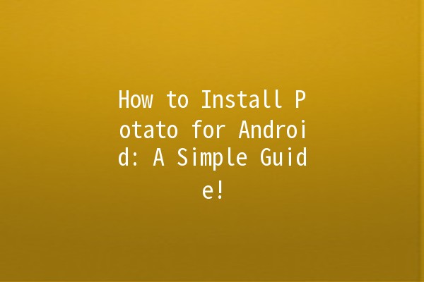 How to Install Potato for Android: A Simple Guide! 📱🥔