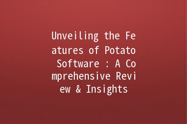 Unveiling the Features of Potato Software 🌟🥔: A Comprehensive Review & Insights