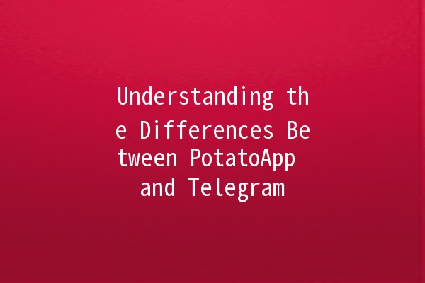 Understanding the Differences Between PotatoApp and Telegram 📱💬