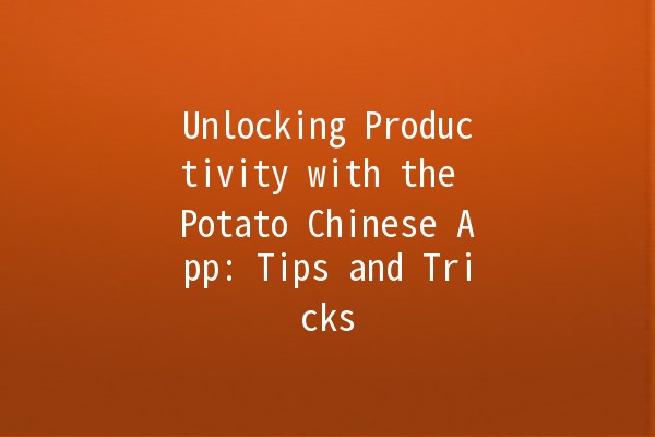 Unlocking Productivity with the Potato Chinese App: Tips and Tricks 🥔📱