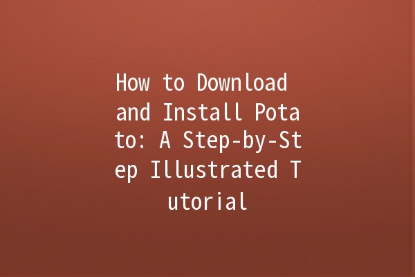 📥 How to Download and Install Potato: A Step-by-Step Illustrated Tutorial 🚀