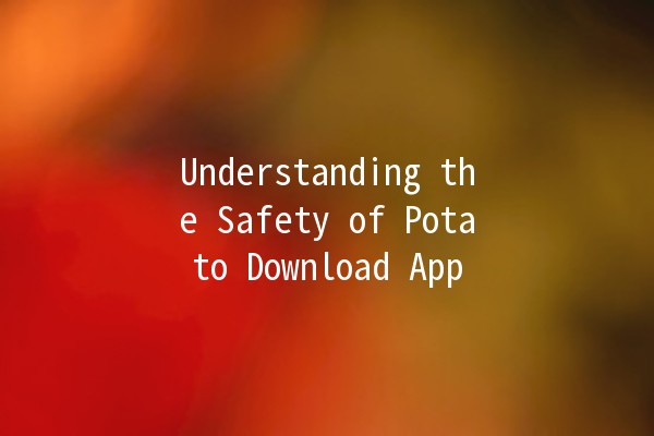 Understanding the Safety of Potato Download App 📱🛡️