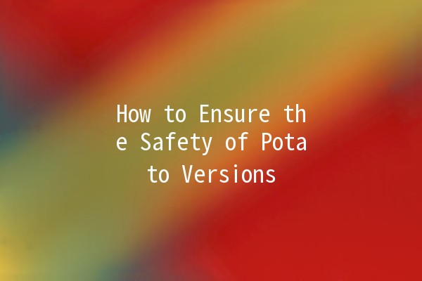 How to Ensure the Safety of Potato Versions 🌐🥔