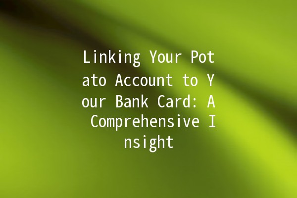 Linking Your Potato Account to Your Bank Card: A Comprehensive Insight 🌟💳