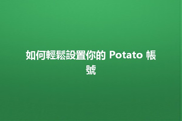 如何輕鬆設置你的 Potato 帳號 🎉🍟