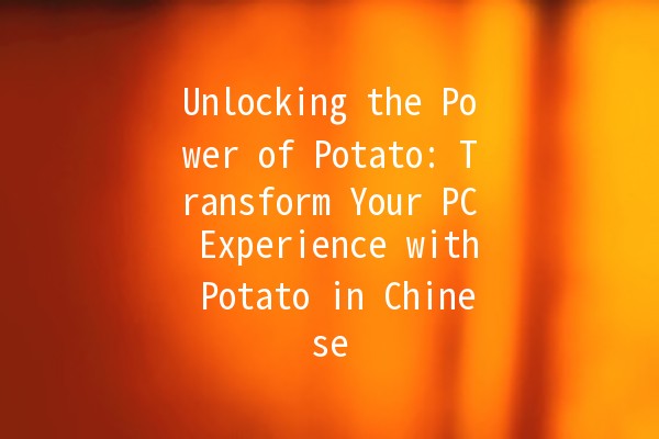 Unlocking the Power of Potato: Transform Your PC Experience with Potato in Chinese 🌟💻