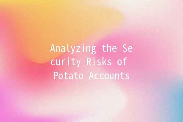 Analyzing the Security Risks of Potato Accounts 🔒🥔