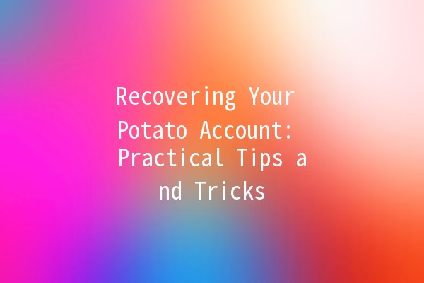 Recovering Your Potato Account: Practical Tips and Tricks 🥔🔑