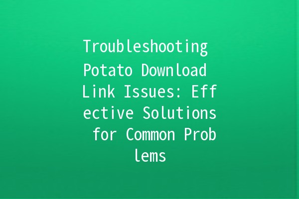 Troubleshooting Potato Download Link Issues: Effective Solutions for Common Problems 🥔🔗