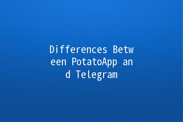 Differences Between PotatoApp and Telegram 🚀📱