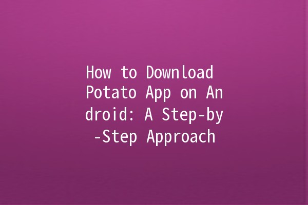 How to Download Potato App on Android: A Step-by-Step Approach 📲🍟